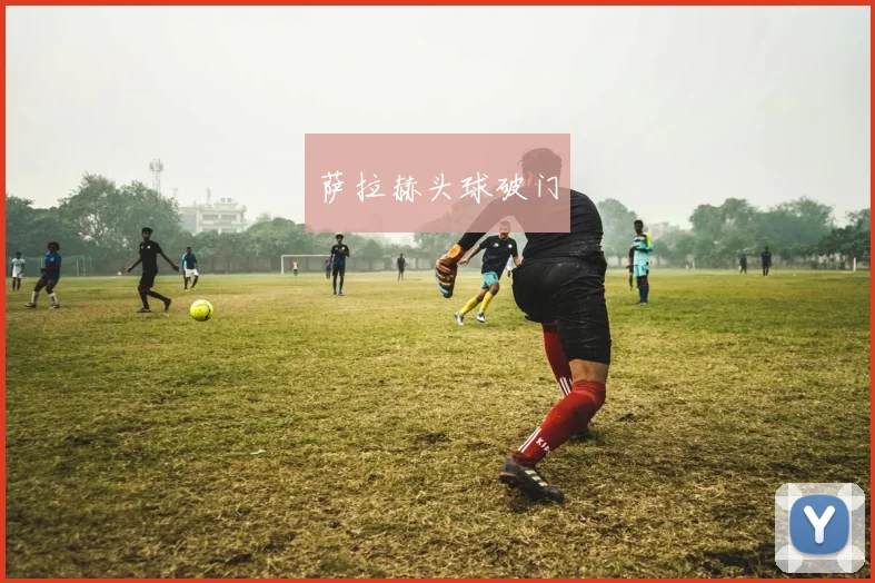 萨拉赫头球破门