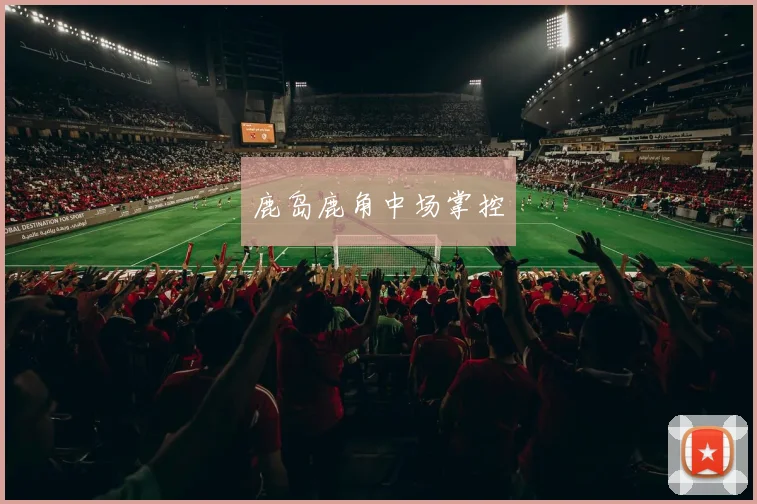 鹿岛鹿角中场掌控