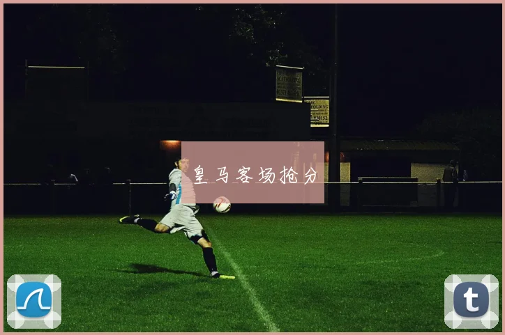 皇马客场抢分