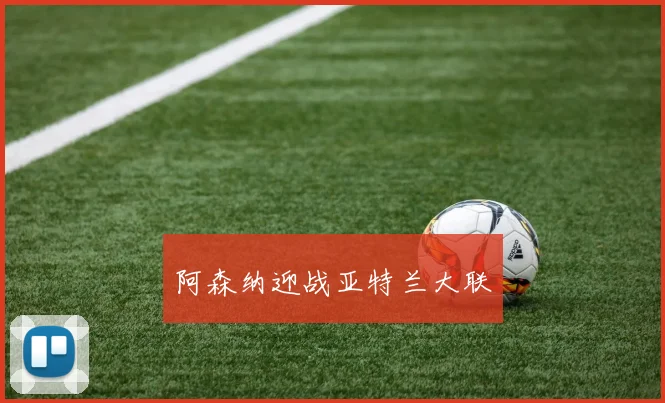 阿森纳迎战亚特兰大联