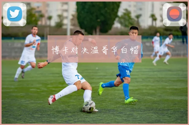 博卡对决温哥华白帽