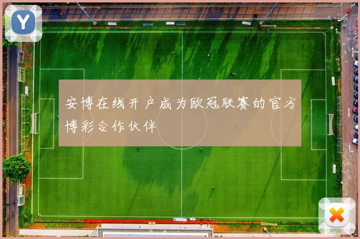安博在线开户成为欧冠联赛的官方博彩合作伙伴